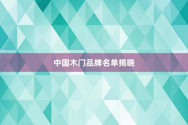 中国木门品牌名单揭晓